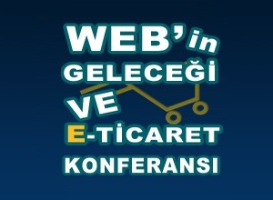 WEB'in Geleceği ve E-Ticaret Konferansı