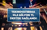 TeknoYatırım Kapsamında 55,5 Milyon TL Destek Verildi